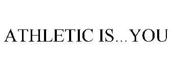 ATHLETIC IS...YOU