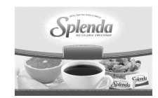 IDEAL FOR THE WHOLE FAMILY SPLENDA NO CALORIE SWEETENER IDEAL FOR THE WHOLE FAMILY SPLENDA NO CALORIE SWEETENER IDEAL FOR THE WHOLE FAMILY SPLENDA NO CALORIE SWEETENER