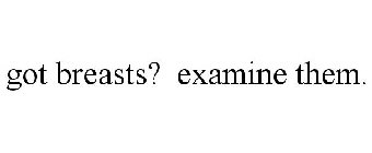 GOT BREASTS? EXAMINE THEM.