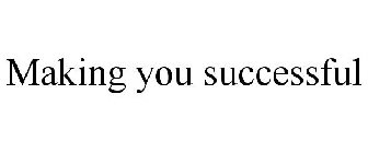 MAKING YOU SUCCESSFUL