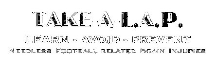 TAKE-A-L.A.P. LEARN - AVOID - PREVENT NEEDLESS FOOTBALL RELATED BRAIN INJURIES