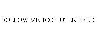 FOLLOW ME TO GLUTEN FREE!