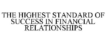 THE HIGHEST STANDARD OF SUCCESS IN FINANCIAL RELATIONSHIPS