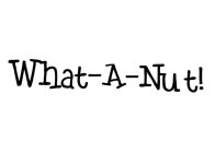 WHAT A NUT!