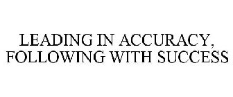 LEADING IN ACCURACY, FOLLOWING WITH SUCCESS