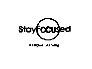 STAY FOCUSED ...A HIGHER LEARNING