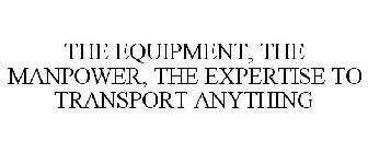 THE EQUIPMENT, THE MANPOWER, THE EXPERTISE TO TRANSPORT ANYTHING