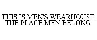 THIS IS MEN'S WEARHOUSE. THE PLACE MEN BELONG.