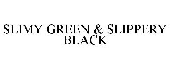 SLIMY GREEN & SLIPPERY BLACK