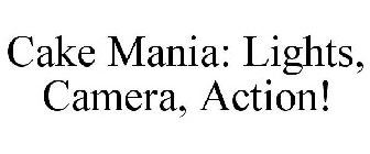 CAKE MANIA: LIGHTS, CAMERA, ACTION!