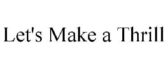 LET'S MAKE A THRILL