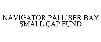 NAVIGATOR PALLISER BAY SMALL CAP FUND