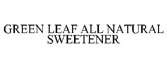 GREEN LEAF ALL NATURAL SWEETENER