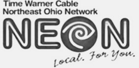 TIME WARNER CABLE NORTHEAST OHIO NETWORK NEON LOCAL. FOR YOU.