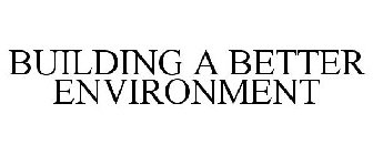 BUILDING A BETTER ENVIRONMENT