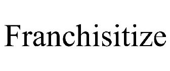 FRANCHISITIZE