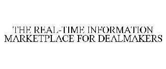 THE REAL-TIME INFORMATION MARKETPLACE FOR DEALMAKERS