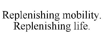 REPLENISHING MOBILITY. REPLENISHING LIFE.
