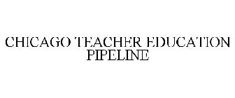 CHICAGO TEACHER EDUCATION PIPELINE