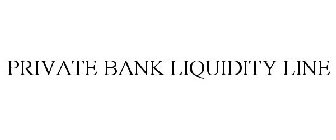 PRIVATE BANK LIQUIDITY LINE