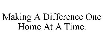 MAKING A DIFFERENCE ONE HOME AT A TIME.