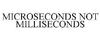 MICROSECONDS NOT MILLISECONDS