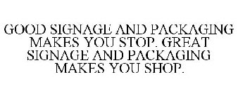 GOOD SIGNAGE & PACKAGING MAKES YOU STOP. GREAT SIGNAGE & PACKAGING MAKES YOU SHOP.