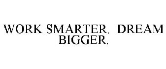 WORK SMARTER. DREAM BIGGER.