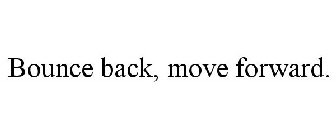 BOUNCE BACK, MOVE FORWARD.