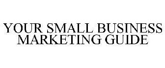 YOUR SMALL BUSINESS MARKETING GUIDE