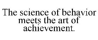 THE SCIENCE OF BEHAVIOR MEETS THE ART OF ACHIEVEMENT.