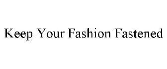 KEEP YOUR FASHION FASTENED