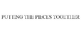 PUTTING THE PIECES TOGETHER