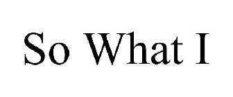 SO WHAT I