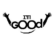 I'M GOOD