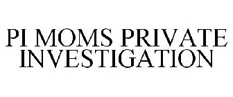 PI MOMS PRIVATE INVESTIGATION
