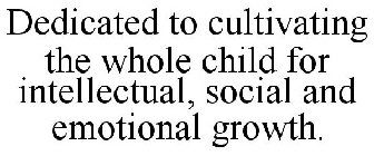 DEDICATED TO CULTIVATING THE WHOLE CHILD FOR INTELLECTUAL, SOCIAL AND EMOTIONAL GROWTH.