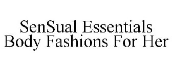 SENSUAL ESSENTIALS BODY FASHIONS FOR HER