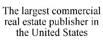 THE LARGEST COMMERCIAL REAL ESTATE PUBLISHER IN THE UNITED STATES