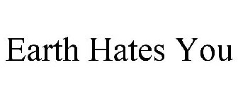 EARTH HATES YOU
