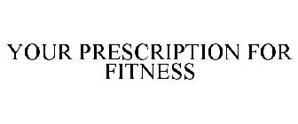 YOUR PRESCRIPTION FOR FITNESS