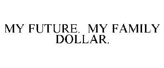 MY FUTURE. MY FAMILY DOLLAR.