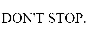 DON'T STOP.