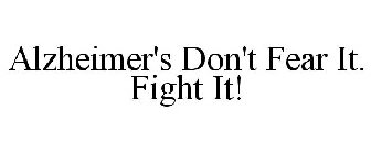 ALZHEIMER'S DON'T FEAR IT. FIGHT IT!