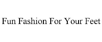 FUN FASHION FOR YOUR FEET