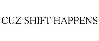 CUZ SHIFT HAPPENS