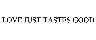 LOVE JUST TASTES GOOD