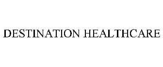 DESTINATION HEALTHCARE