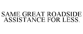 SAME GREAT ROADSIDE ASSISTANCE FOR LESS.