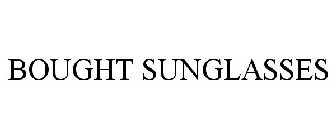 BOUGHT SUNGLASSES